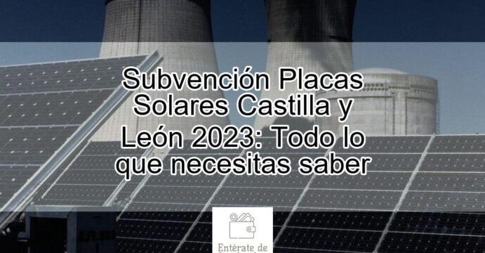 Subvención de placas solares en Castilla y León 2023: ¡Aprovecha esta oportunidad para ahorrar energía!