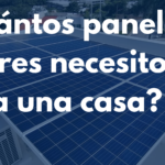 ¿Cuántas placas solares necesito para abastecer mi vivienda? Guía completa en Español