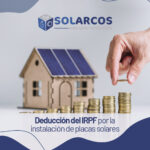 Deducción del IRPF por la instalación de placas solares: ¡Ahorra en impuestos y energía renovable!